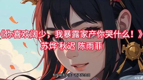 你喜欢阔少我暴露家产你哭什么,家产曝光背后的感人故事